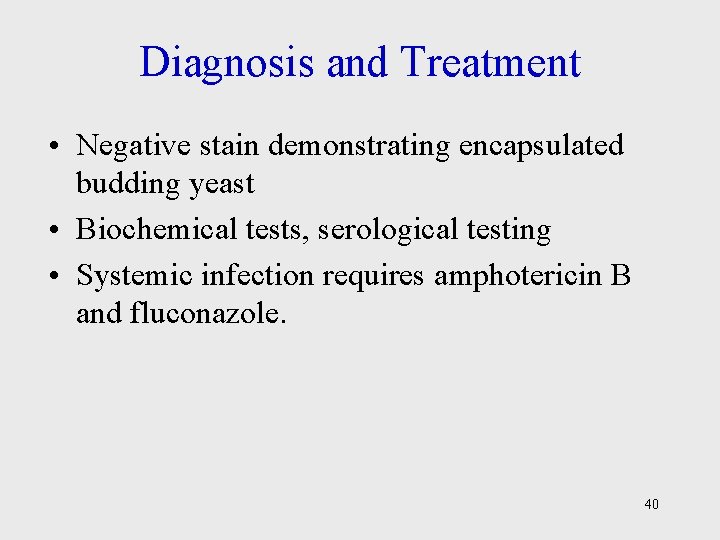 Diagnosis and Treatment • Negative stain demonstrating encapsulated budding yeast • Biochemical tests, serological