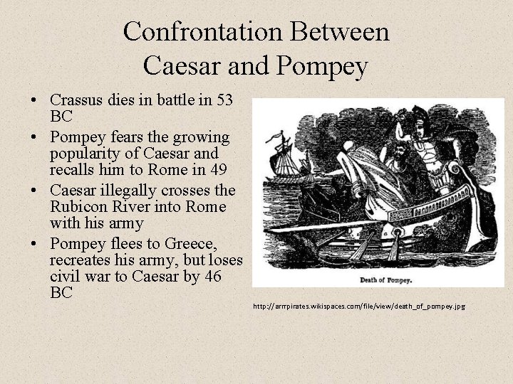 Confrontation Between Caesar and Pompey • Crassus dies in battle in 53 BC •