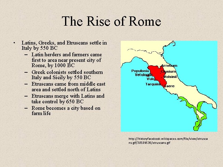 The Rise of Rome • Latins, Greeks, and Etruscans settle in Italy by 550