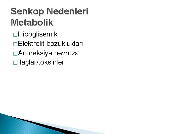 Senkop Nedenleri Metabolik � Hipoglisemik � Elektrolit bozuklukları � Anoreksiya nevroza � İlaçlar/toksinler 