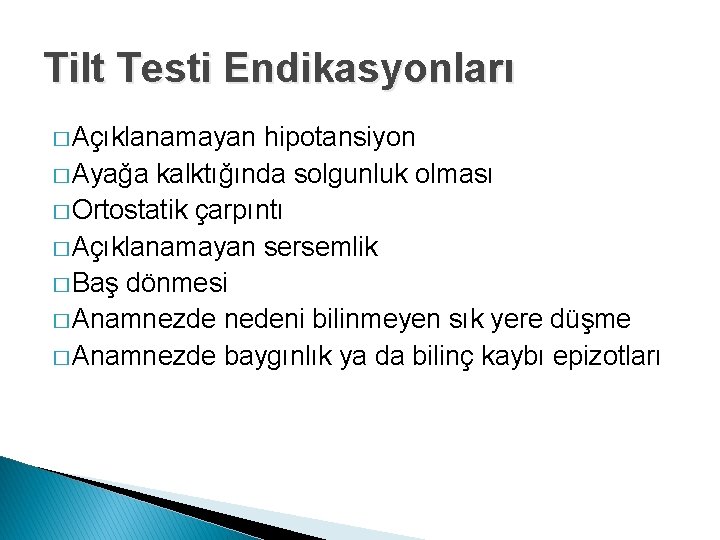 Tilt Testi Endikasyonları � Açıklanamayan hipotansiyon � Ayağa kalktığında solgunluk olması � Ortostatik çarpıntı