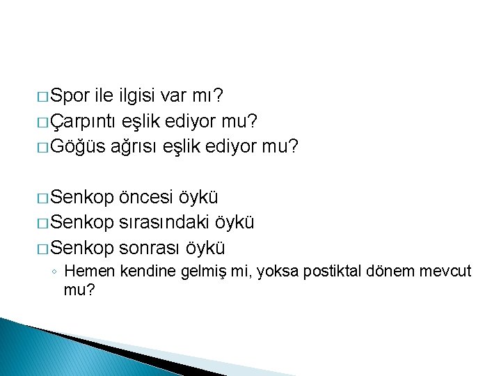 � Spor ile ilgisi var mı? � Çarpıntı eşlik ediyor mu? � Göğüs ağrısı