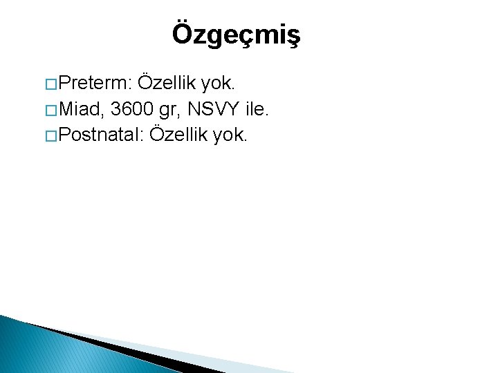 Özgeçmiş � Preterm: Özellik yok. � Miad, 3600 gr, NSVY ile. � Postnatal: Özellik