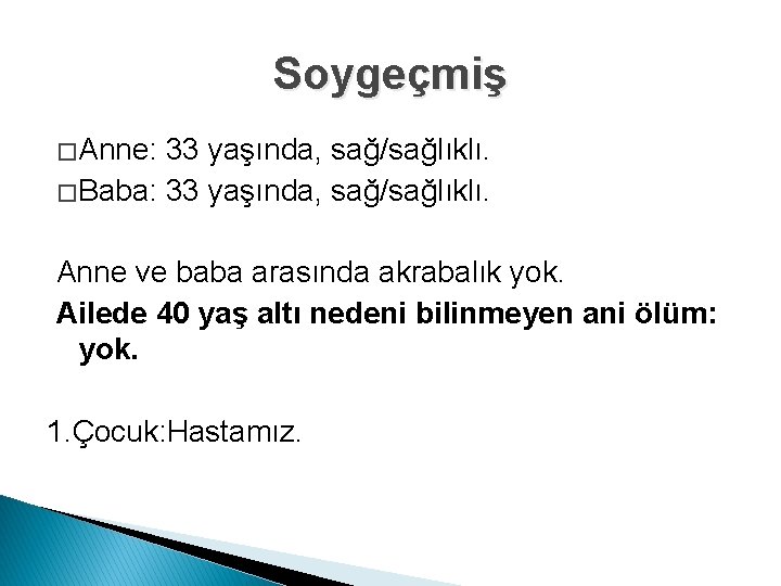 Soygeçmiş � Anne: 33 yaşında, sağ/sağlıklı. � Baba: 33 yaşında, sağ/sağlıklı. Anne ve baba