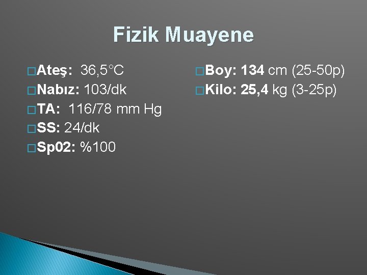 Fizik Muayene � Ateş: 36, 5°C � Nabız: 103/dk � TA: 116/78 mm Hg