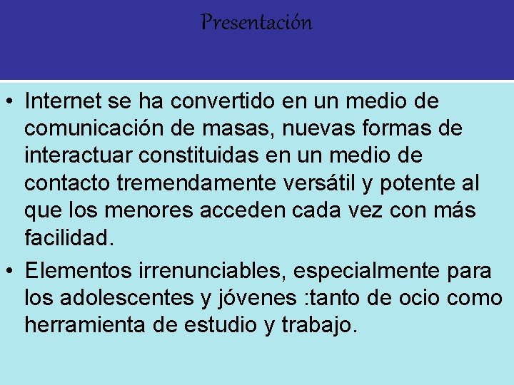 Presentación • Internet se ha convertido en un medio de comunicación de masas, nuevas