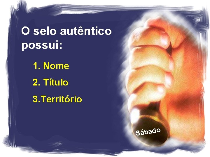 O selo autêntico possui: 1. Nome 2. Título 3. Território Sábado 