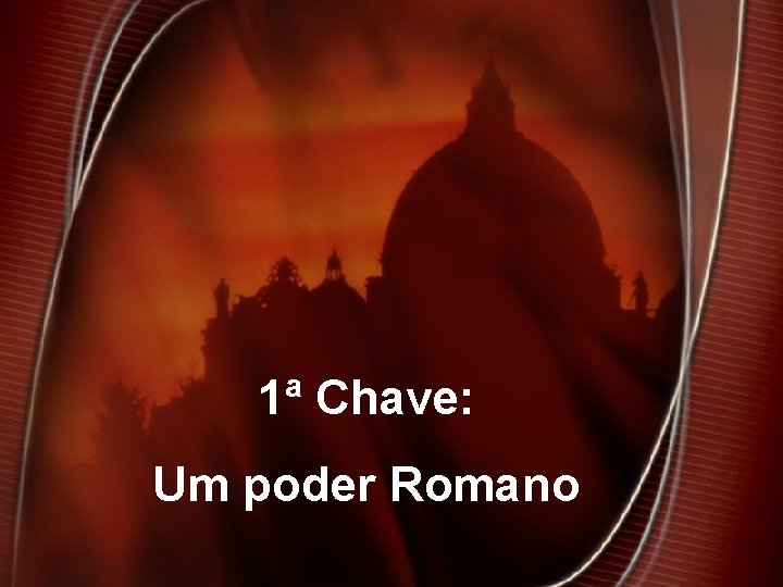 1ª Chave: Um poder Romano 