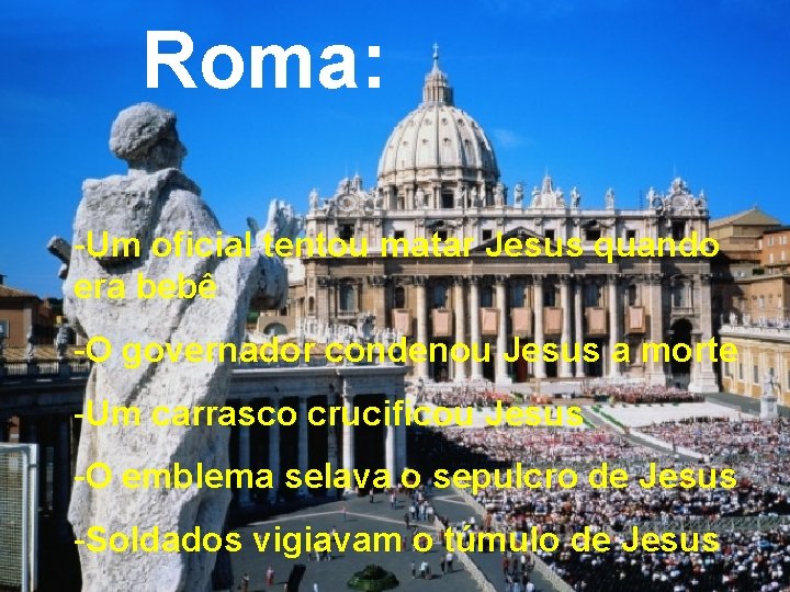 Roma: -Um oficial tentou matar Jesus quando era bebê -O governador condenou Jesus a