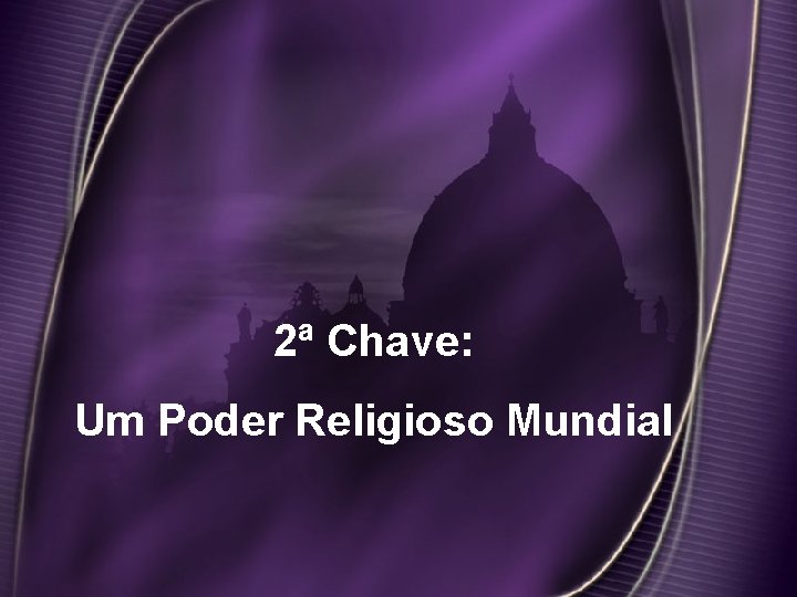 2ª Chave: Um Poder Religioso Mundial 