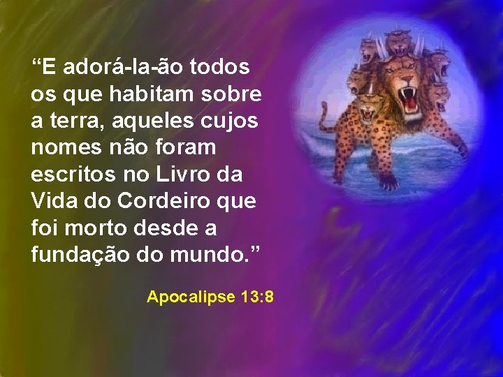 “E adorá-la-ão todos os que habitam sobre a terra, aqueles cujos nomes não foram