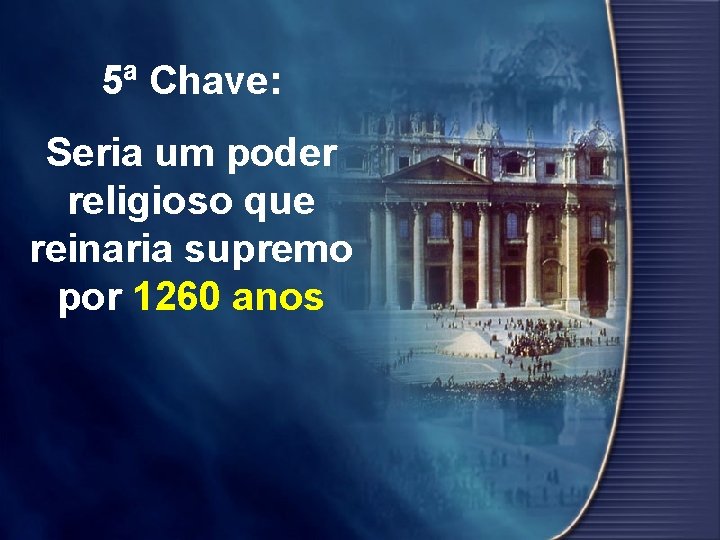 5ª Chave: Seria um poder religioso que reinaria supremo por 1260 anos 