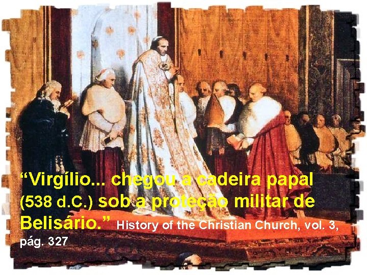 “Virgílio. . . chegou a cadeira papal (538 d. C. ) sob a proteção