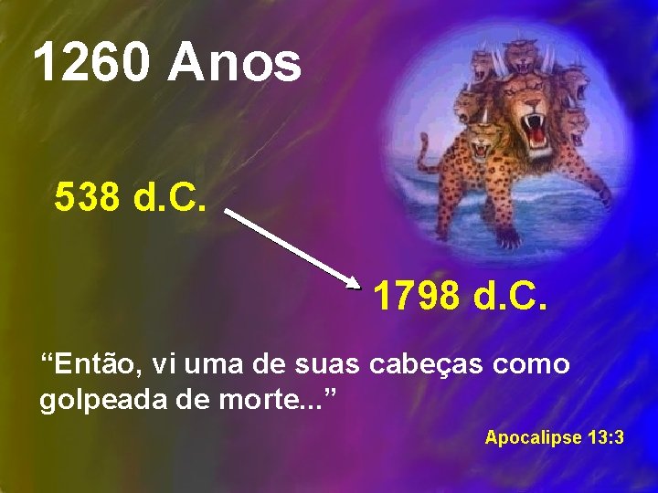 1260 Anos 538 d. C. 1798 d. C. “Então, vi uma de suas cabeças