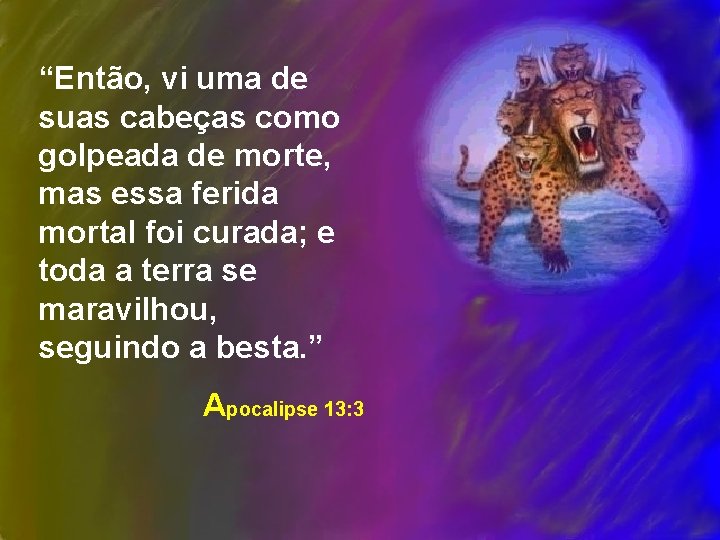 “Então, vi uma de suas cabeças como golpeada de morte, mas essa ferida mortal