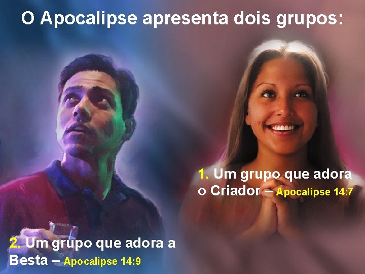 O Apocalipse apresenta dois grupos: 1. Um grupo que adora o Criador – Apocalipse