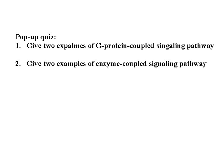 Pop-up quiz: 1. Give two expalmes of G-protein-coupled singaling pathway 2. Give two examples
