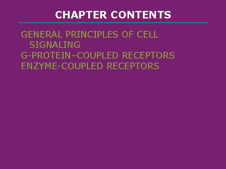 CHAPTER CONTENTS GENERAL PRINCIPLES OF CELL SIGNALING G-PROTEIN–COUPLED RECEPTORS ENZYME-COUPLED RECEPTORS 