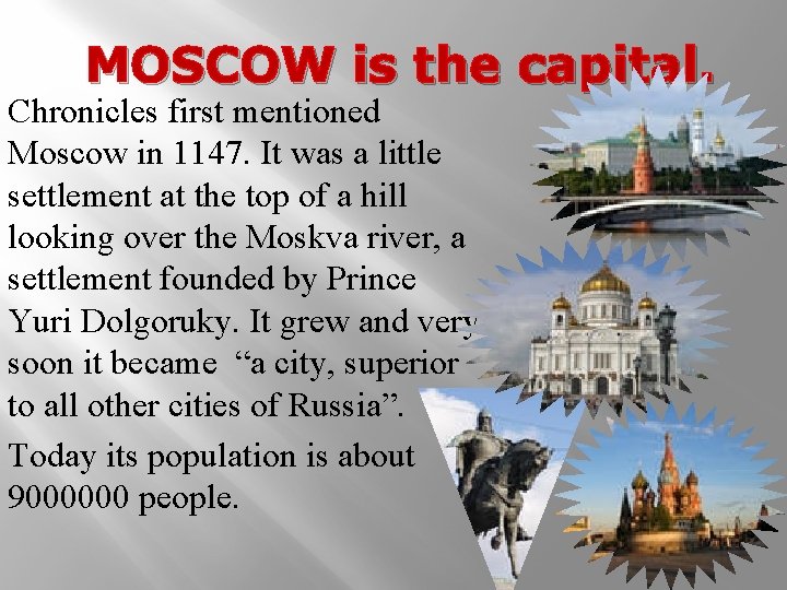 MOSCOW is the capital. Chronicles first mentioned Moscow in 1147. It was a little