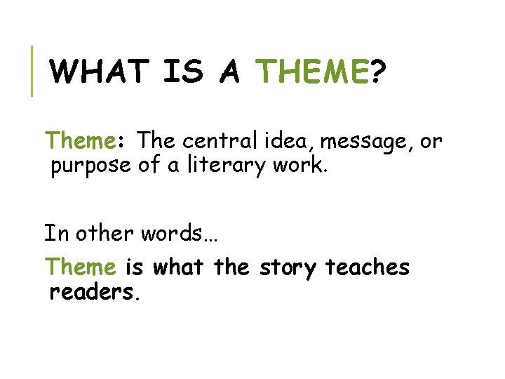 WHAT IS A THEME? Theme: The central idea, message, or purpose of a literary