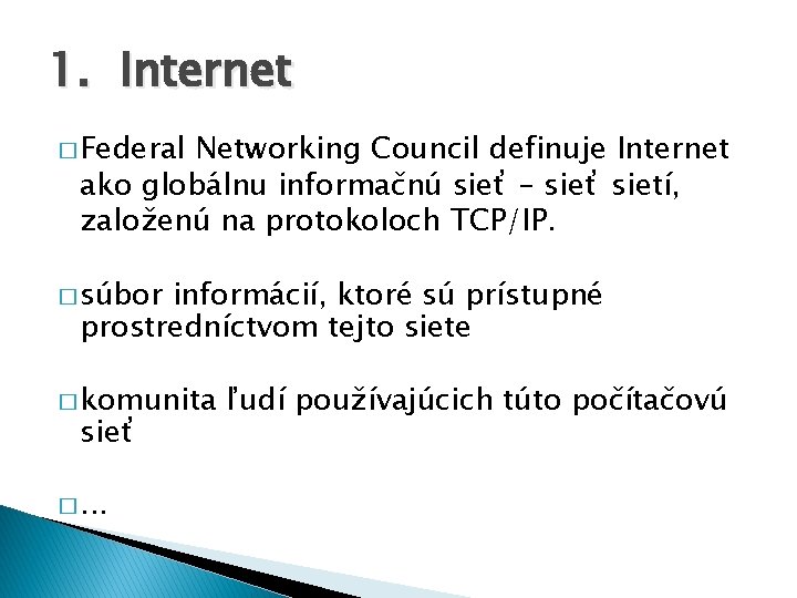 1. Internet � Federal Networking Council definuje Internet ako globálnu informačnú sieť – sieť