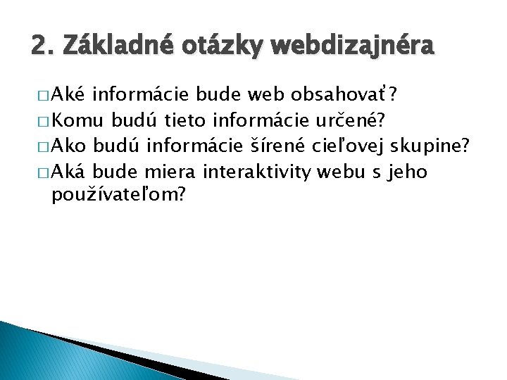2. Základné otázky webdizajnéra � Aké informácie bude web obsahovať? � Komu budú tieto