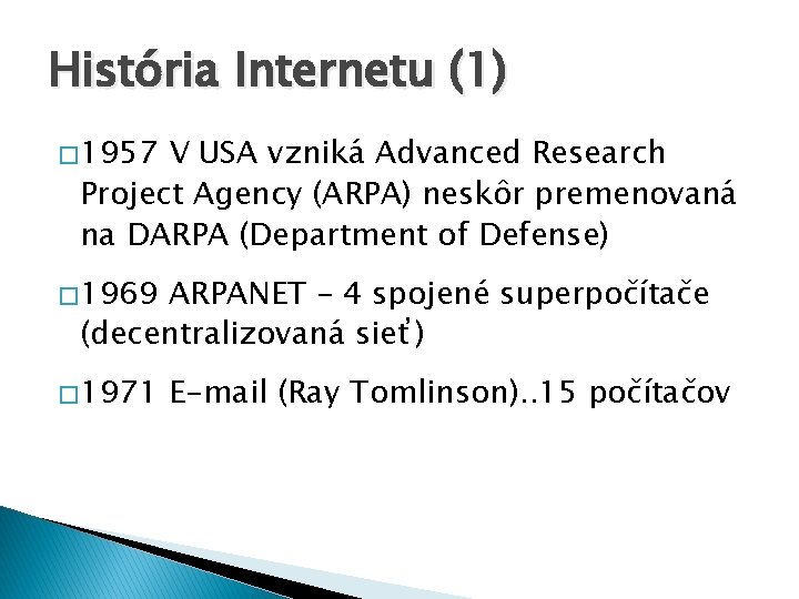 História Internetu (1) � 1957 V USA vzniká Advanced Research Project Agency (ARPA) neskôr