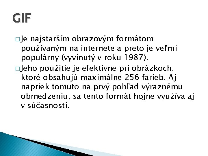 GIF � Je najstarším obrazovým formátom používaným na internete a preto je veľmi populárny