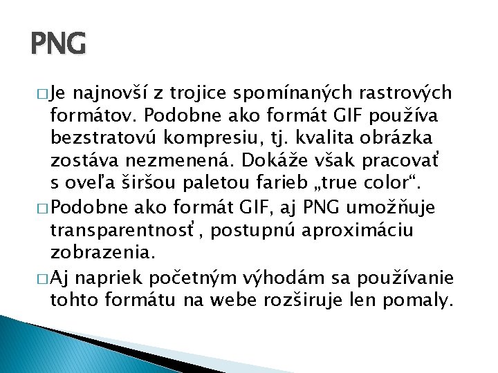 PNG � Je najnovší z trojice spomínaných rastrových formátov. Podobne ako formát GIF používa