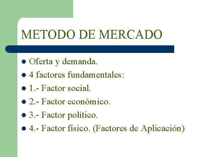 METODO DE MERCADO Oferta y demanda. l 4 factores fundamentales: l 1. - Factor