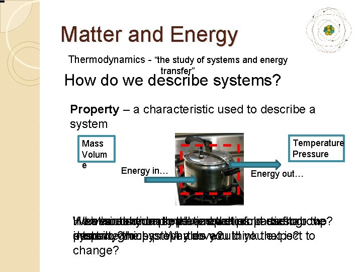 Matter and Energy Thermodynamics - “the study of systems and energy transfer” How do