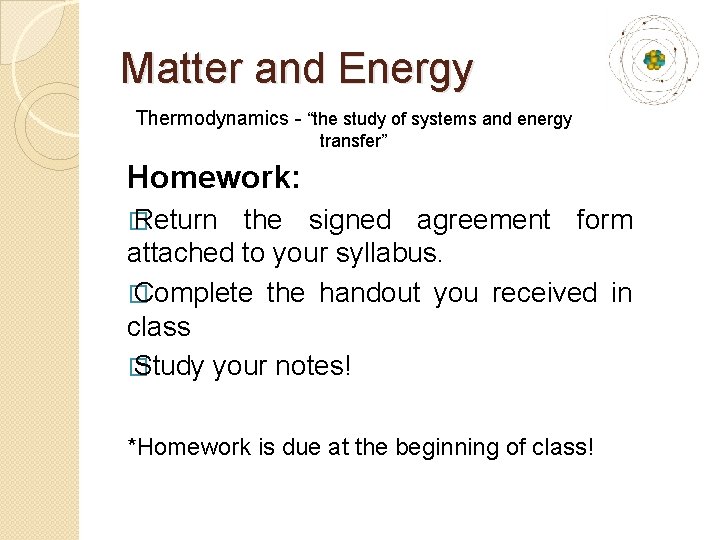 Matter and Energy Thermodynamics - “the study of systems and energy transfer” Homework: �
