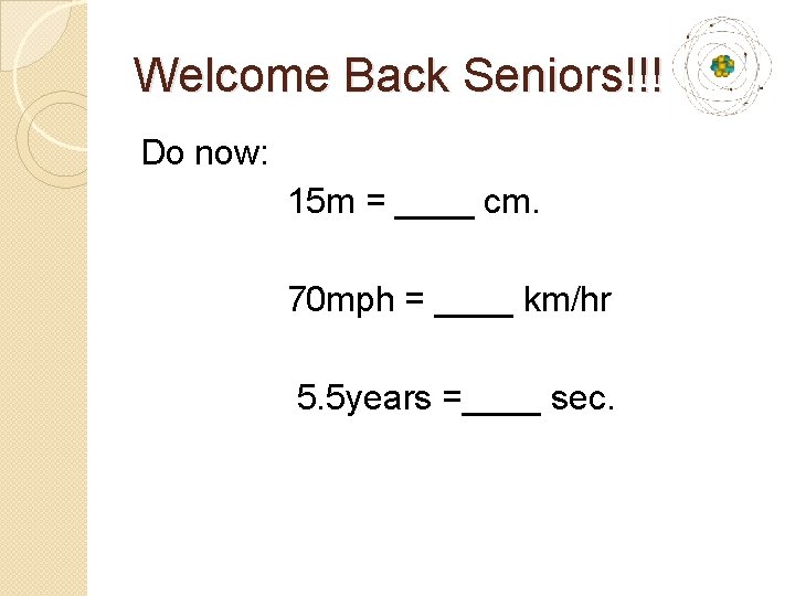 Welcome Back Seniors!!! Do now: 15 m = ____ cm. 70 mph = ____