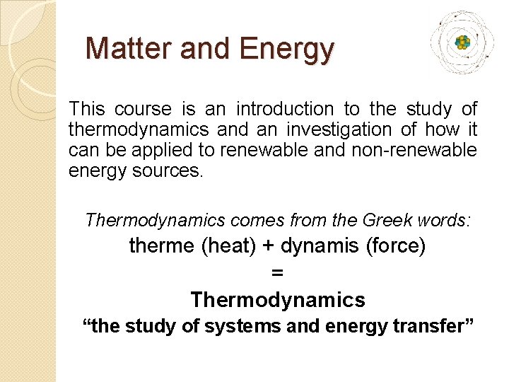 Matter and Energy This course is an introduction to the study of thermodynamics and