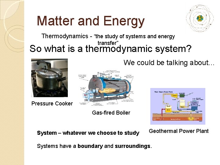 Matter and Energy Thermodynamics - “the study of systems and energy transfer” So what