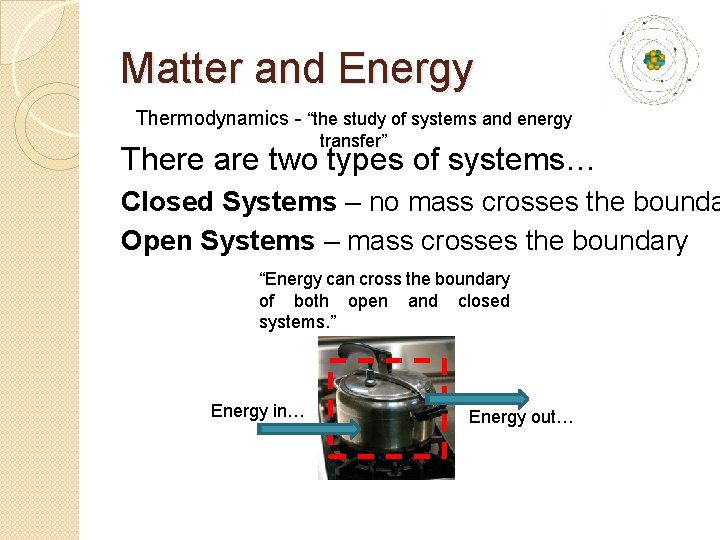 Matter and Energy Thermodynamics - “the study of systems and energy transfer” There are