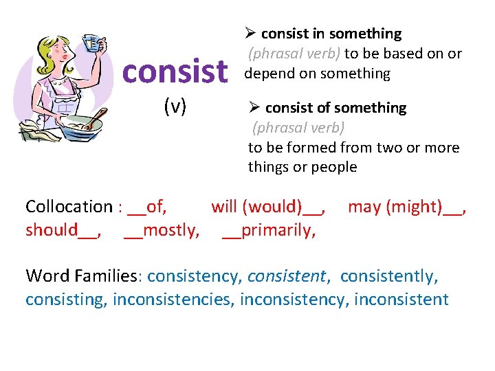 consist (v) Ø consist in something (phrasal verb) to be based on or depend