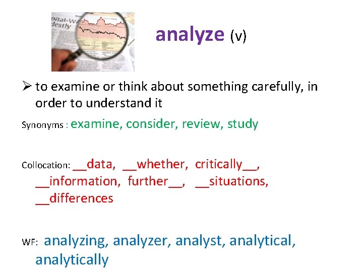 analyze (v) Ø to examine or think about something carefully, in order to understand