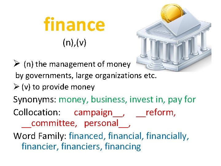 finance (n), (v) Ø (n) the management of money by governments, large organizations etc.