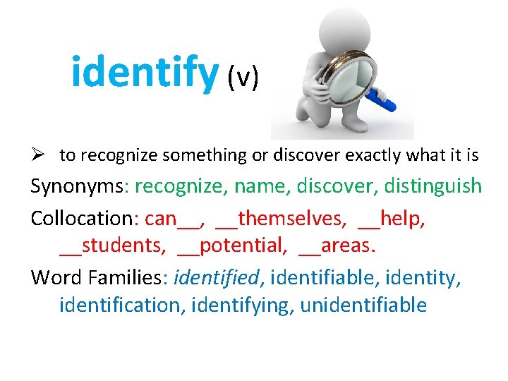 identify (v) Ø to recognize something or discover exactly what it is Synonyms: recognize,