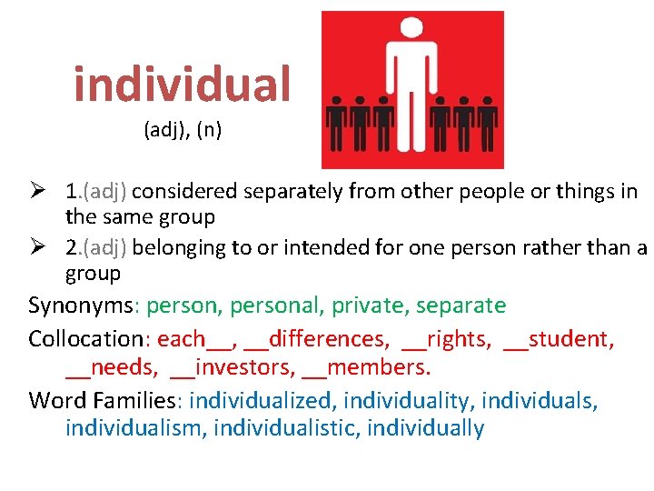 individual (adj), (n) Ø 1. (adj) considered separately from other people or things in