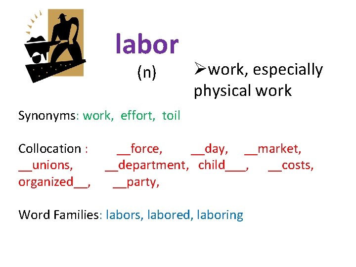 labor (n) Øwork, especially physical work Synonyms: work, effort, toil Collocation : __force, __day,
