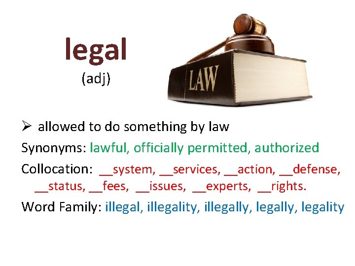 legal (adj) Ø allowed to do something by law Synonyms: lawful, officially permitted, authorized