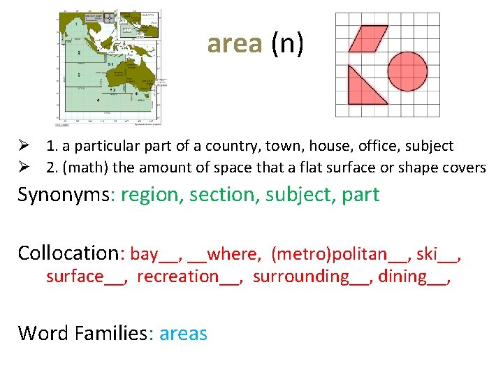 area (n) Ø 1. a particular part of a country, town, house, office, subject