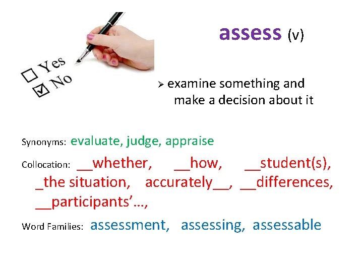 assess (v) Ø examine something and make a decision about it Synonyms: evaluate, judge,