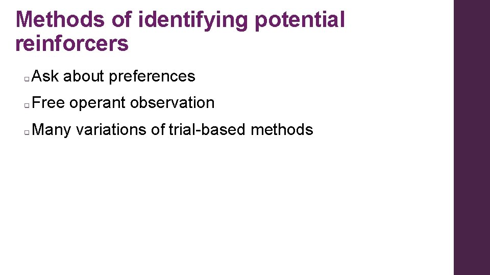 Methods of identifying potential reinforcers q Ask about preferences q Free operant observation q Methods of identifying potential reinforcers q Ask about preferences q Free operant observation q