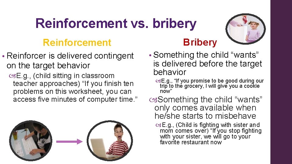 Reinforcement vs. bribery Reinforcement • Reinforcer is delivered contingent on the target behavior E.