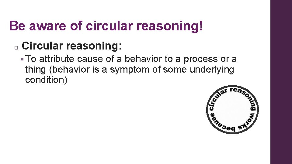 Be aware of circular reasoning! q Circular reasoning: § To attribute cause of a