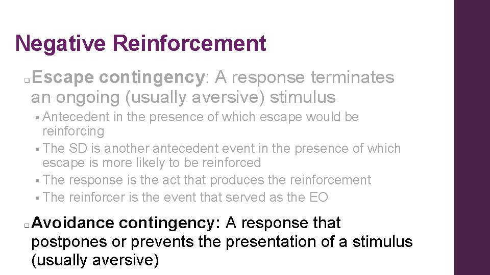 Negative Reinforcement q Escape contingency: A response terminates an ongoing (usually aversive) stimulus Antecedent Negative Reinforcement q Escape contingency: A response terminates an ongoing (usually aversive) stimulus Antecedent