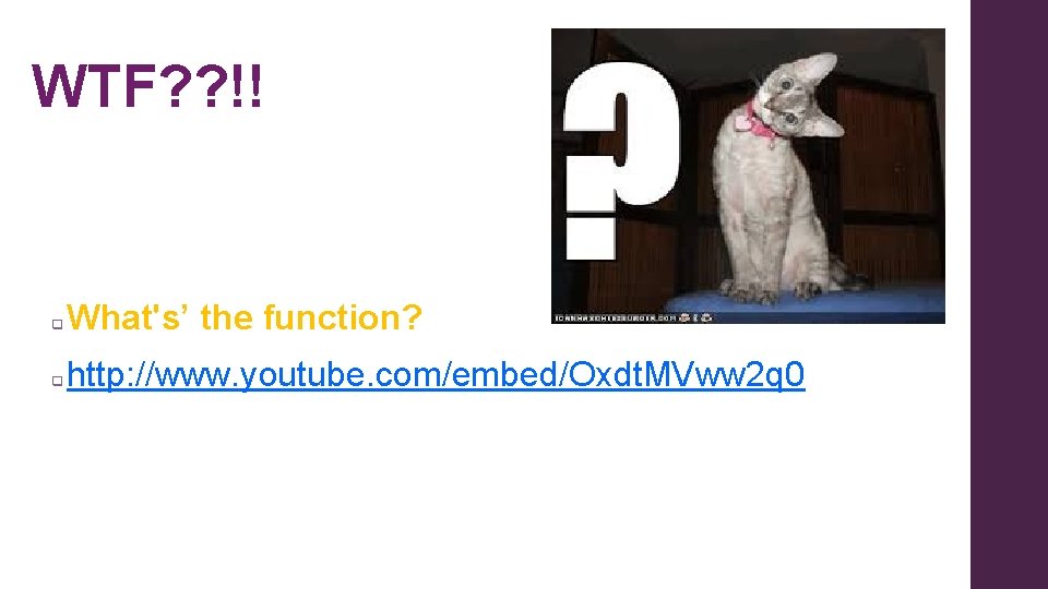 WTF? ? !! q What's’ the function? q http: //www. youtube. com/embed/Oxdt. MVww 2